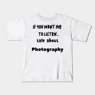 if you want me to listen talk about photography Kids T-Shirt